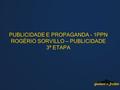 PUBLICIDADE E PROPAGANDA - 1PPN ROGÉRIO SORVILLO – PUBLICIDADE 3ª ETAPA.