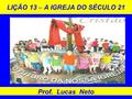 LIÇÃO 13 – A IGREJA DO SÉCULO 21 Prof. Lucas Neto.