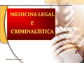 MEDICINA LEGAL E CRIMINALÍSTICA