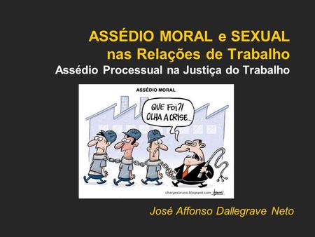 ASSÉDIO MORAL e SEXUAL nas Relações de Trabalho Assédio Processual na Justiça do Trabalho José Affonso Dallegrave Neto.