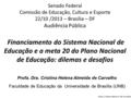 Profa. Cristina Helena A. de Carvalho Senado Federal Comissão de Educação, Cultura e Esporte 22/10 /2013 – Brasília – DF Audiência Pública Financiamento.