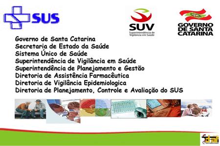 Governo de Santa Catarina Secretaria de Estado da Saúde Sistema Único de Saúde Superintendência de Vigilância em Saúde Superintendência de Planejamento.