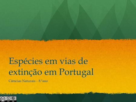 Espécies em vias de extinção em Portugal Ciências Naturais – 8.ºano.