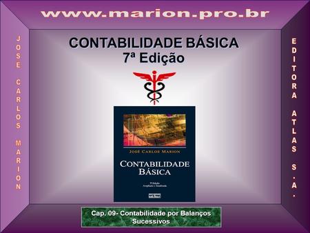Prof. Dr. José Carlos Marion 1 CONTABILIDADE BÁSICA 7ª Edição CONTABILIDADE BÁSICA 7ª Edição Cap. 09- Contabilidade por Balanços Sucessivos.