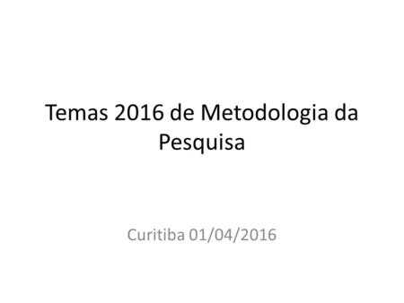 Temas 2016 de Metodologia da Pesquisa Curitiba 01/04/2016.