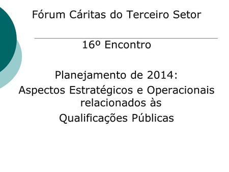 Fórum Cáritas do Terceiro Setor 16º Encontro Planejamento de 2014: Aspectos Estratégicos e Operacionais relacionados às Qualificações Públicas.