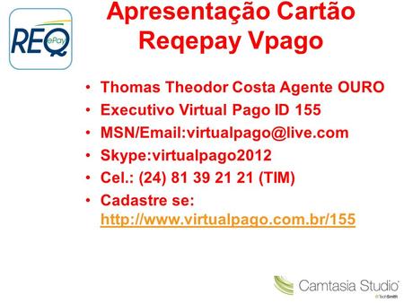 Apresentação Cartão Reqepay Vpago Thomas Theodor Costa Agente OURO Executivo Virtual Pago ID 155 Skype:virtualpago2012 Cel.: