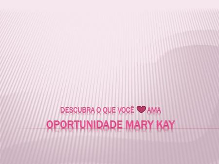 Descubra o que Você ama Oportunidade Mary Kay.