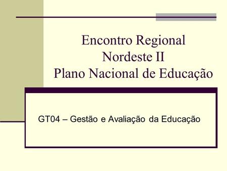 Encontro Regional Nordeste II Plano Nacional de Educação GT04 – Gestão e Avaliação da Educação.