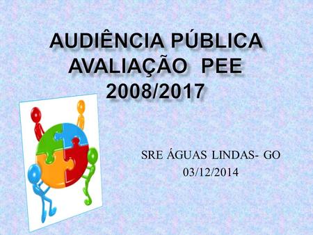 SRE ÁGUAS LINDAS- GO 03/12/2014. Art. 3º: O Estado, em articulação com os Municípios e a sociedade civil, procederá as avaliações periódicas da implementação.