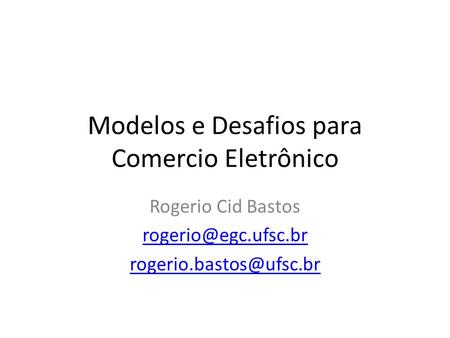 Modelos e Desafios para Comercio Eletrônico Rogerio Cid Bastos