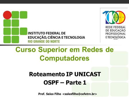 Curso Superior em Redes de Computadores Roteamento IP UNICAST OSPF – Parte 1 Prof. Sales Filho.