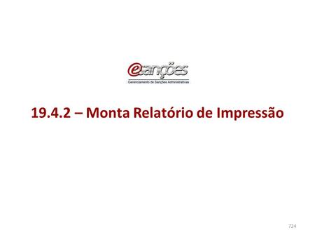 19.4.2 – Monta Relatório de Impressão 724. 19.4.2 – Monta Relatório de Impressão Este manual apresenta os passos necessários para montagem do relatório.