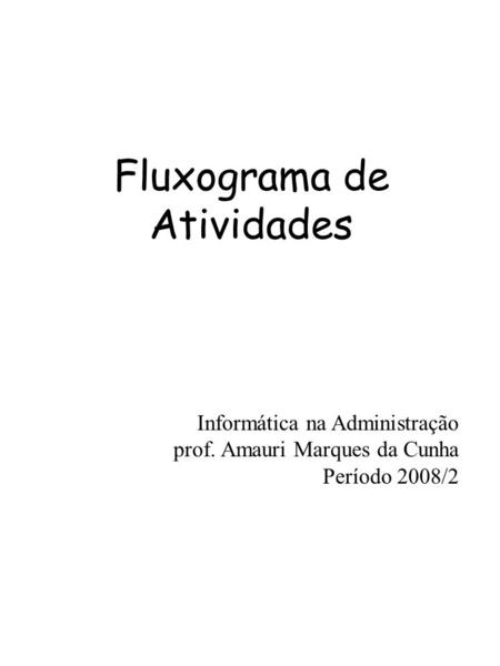 Fluxograma de Atividades Informática na Administração prof. Amauri Marques da Cunha Período 2008/2.