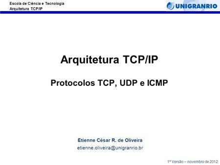 Escola de Ciência e Tecnologia Arquitetura TCP/IP Arquitetura TCP/IP Protocolos TCP, UDP e ICMP Etienne César R. de Oliveira