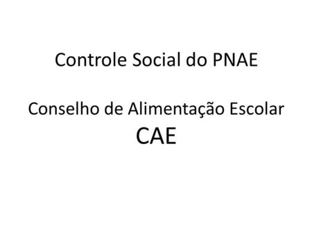 Controle Social do PNAE Conselho de Alimentação Escolar CAE