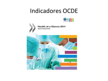 Indicadores OCDE. OECD Health Data 2012 - Country Notes Os indicadores da OCDE pretendem ser os necessários para entender a estrutura da saúde nos países,