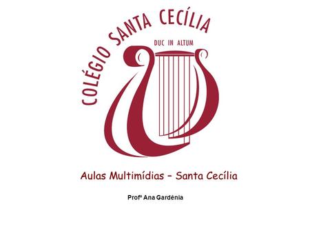Aulas Multimídias – Santa Cecília Profª Ana Gardênia.