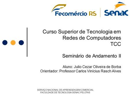 Curso Superior de Tecnologia em Redes de Computadores TCC Seminário de Andamento II Aluno: Julio Cezar Oliveira de Borba Orientador: Professor Carlos Vinícius.
