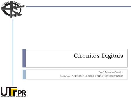Circuitos Digitais Prof. Marcio Cunha Aula 03 – Circuitos Lógicos e suas Representações.