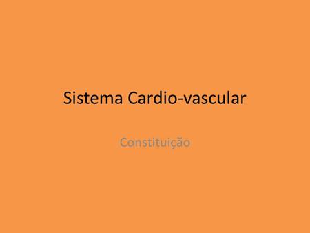Sistema Cardio-vascular Constituição. Sistema Cardio-vascular Coração Vasos sanguíneos Sangue.