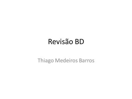 Revisão BD Thiago Medeiros Barros. O que é? Um banco de dados “é uma coleção de dados inter- relacionados, representando informações sobre um domínio.
