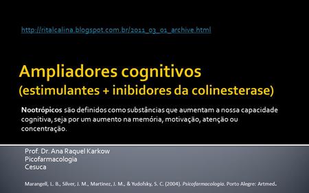 Prof. Dr. Ana Raquel Karkow Picofarmacologia Cesuca Marangell, L. B., Silver, J. M., Martinez, J. M., & Yudofsky, S. C. (2004). Psicofarmacologia. Porto.