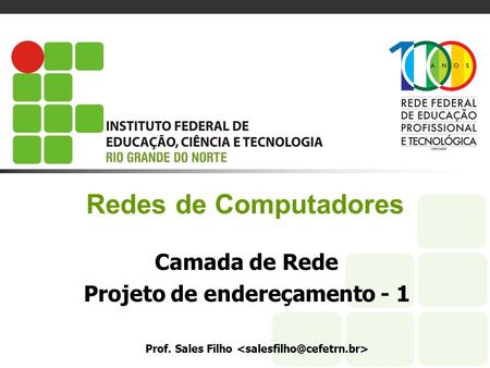 Redes de Computadores Camada de Rede Projeto de endereçamento - 1 Prof. Sales Filho.