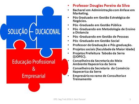Professor Douglas Pereira da Silva Bacharel em Administração com ênfase em Marketing. Pós Graduado em Gestão Estratégica de Negócios. Pós -Graduado em.