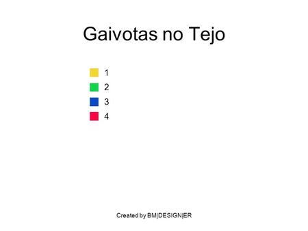 Created by BM|DESIGN|ER Gaivotas no Tejo 1 2 3 4.