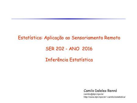 Estatística: Aplicação ao Sensoriamento Remoto SER 202 - ANO 2016 Inferência Estatística Camilo Daleles Rennó