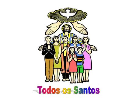 Festejamos hoje a festa de TODOS OS SANTOS No Creio, professamos: Creio na Comunhão dos Santos. As Leituras aprofundam essa Verdade: A 1.ª leitura.