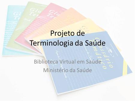 Projeto de Terminologia da Saúde Biblioteca Virtual em Saúde Ministério da Saúde.