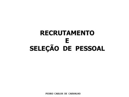 RECRUTAMENTO E SELEÇÃO DE PESSOAL PEDRO CARLOS DE CARVALHO.