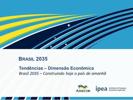 B RASIL 2035 Tendências – Dimensão Econômica Brasil 2035 – Construindo hoje o país de amanhã.