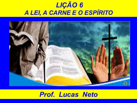 LIÇÃO 6 A LEI, A CARNE E O ESPÍRITO Prof. Lucas Neto.