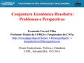 PROGRAMA DE PÓS-GRADUAÇÃO EM ECONOMIA PROGRAMA DE PÓS-GRADUAÇÃO EM ECONOMIA Conjuntura Econômica Brasileira: Problemas e Perspectivas Fernando Ferrari.