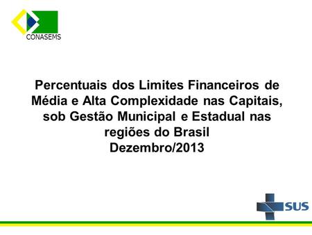 CONASEMS Percentuais dos Limites Financeiros de Média e Alta Complexidade nas Capitais, sob Gestão Municipal e Estadual nas regiões do Brasil Dezembro/2013.