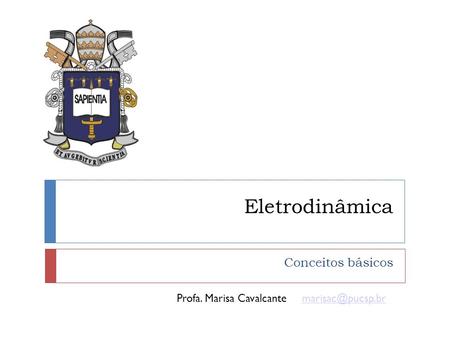 Profa. Marisa Cavalcante Eletrodinâmica Conceitos básicos.