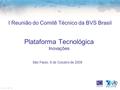 Plataforma Tecnológica Inovações I Reunião do Comitê Técnico da BVS Brasil São Paulo, 8 de Outubro de 2009.