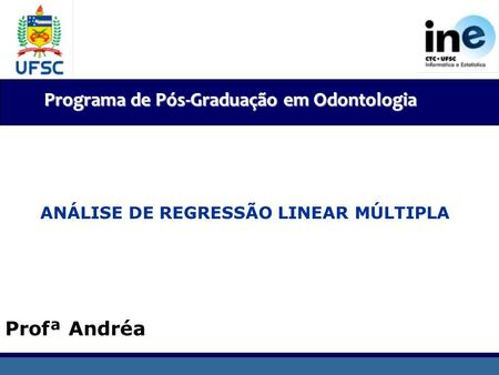 CMIP- Centro de Metrologia e Inovação em Processos Programa de Pós-Graduação em Odontologia Profª Andréa ANÁLISE DE REGRESSÃO LINEAR MÚLTIPLA.