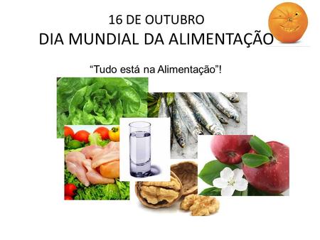 16 DE OUTUBRO DIA MUNDIAL DA ALIMENTAÇÃO “Tudo está na Alimentação”!