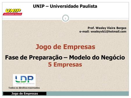 UNIP – Universidade Paulista Prof. Wesley Vieira Borges   Jogo de Empresas Todos os direitos reservados Fase de Preparação.