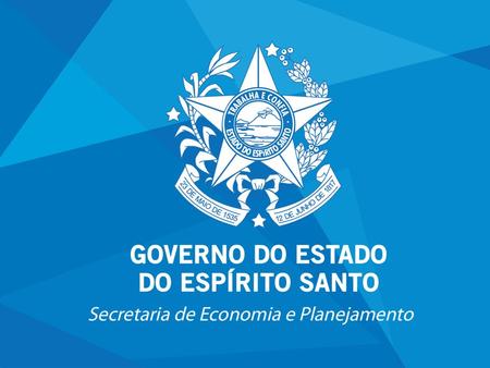 PPA 2016-2019: PRIORIDADES DE GOVERNO E ESTRATÉGIAS DE MONITORAMENTO E AVALIAÇÃO A experiência do Governo do Estado do Espírito Santo.