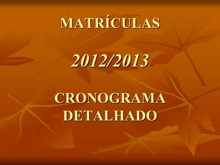 MATRÍCULAS 2012/2013 CRONOGRAMA DETALHADO. AGOSTO Elaboração e aprovação dos cronogramas para processo de matrícula Elaboração e aprovação dos cronogramas.