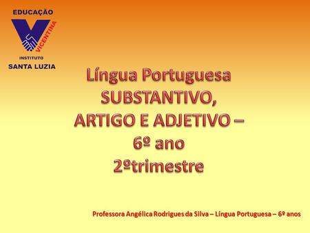Professora Angélica Rodrigues da Silva – Língua Portuguesa – 6º anos.
