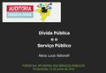 Maria Lucia Fattorelli FORUM SUL EM DEFESA DOS SERVIÇOS PÚBLICOS Florianópolis, 13 de junho de 2016 Dívida Pública e o Serviço Público.