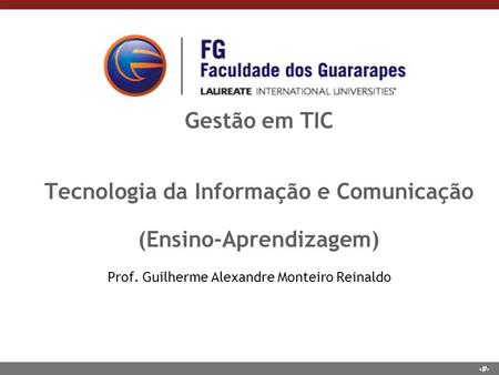 1 Gestão em TIC Tecnologia da Informação e Comunicação (Ensino-Aprendizagem) Prof. Guilherme Alexandre Monteiro Reinaldo.