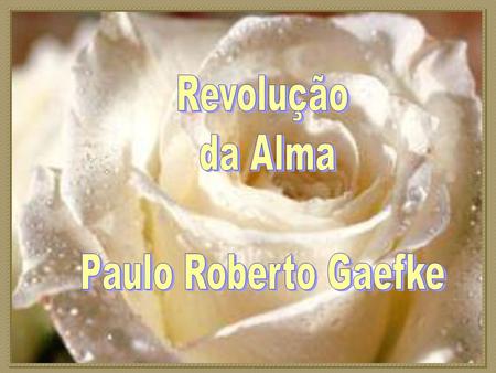Revolução da Alma Paulo Roberto Gaefke.