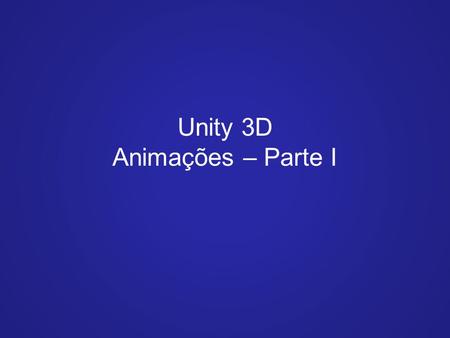 Unity 3D Animações – Parte I